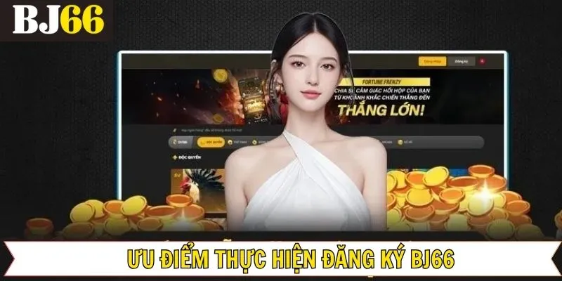Những ưu điểm nổi bật của việc đăng ký BJ66